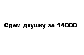 Сдам двушку за 14000